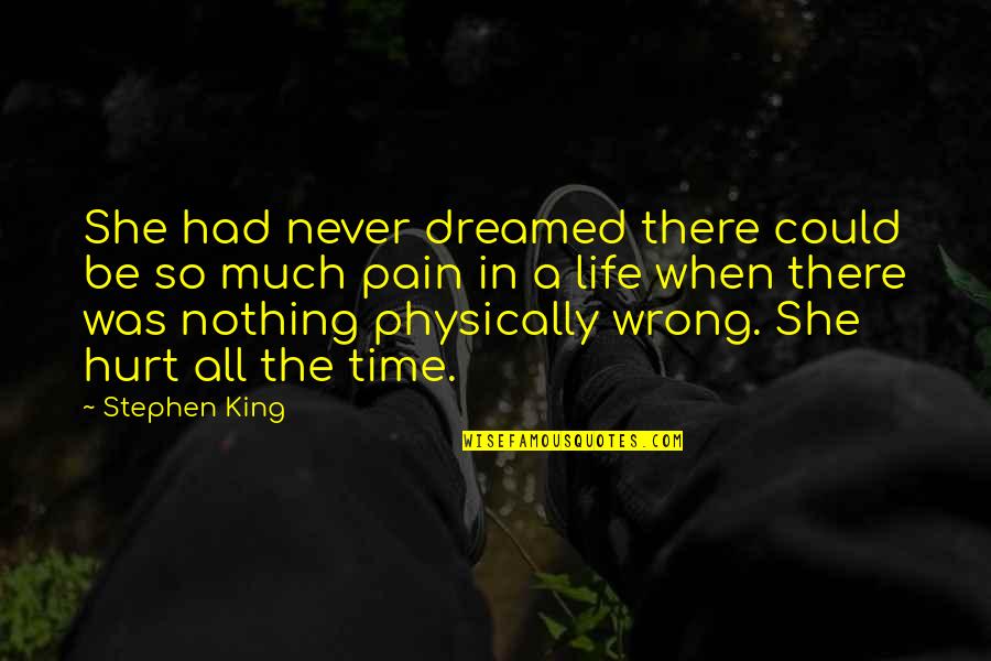 Hurt Much Quotes By Stephen King: She had never dreamed there could be so