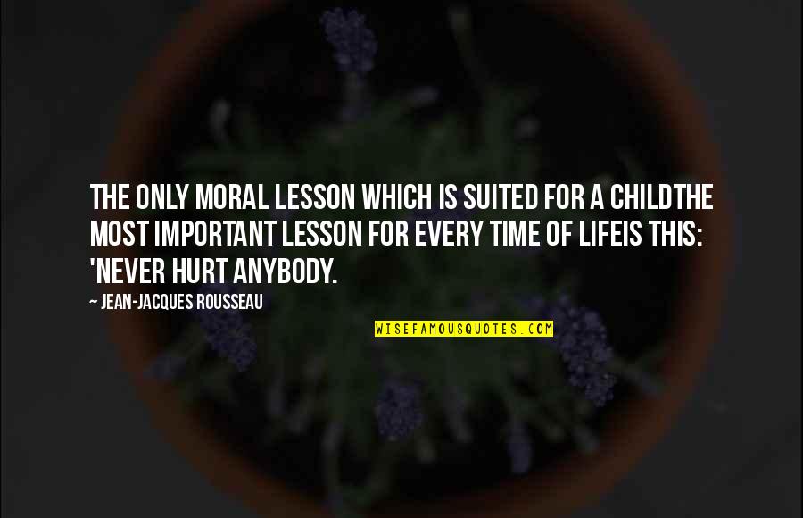 Hurt My Child Quotes By Jean-Jacques Rousseau: The only moral lesson which is suited for
