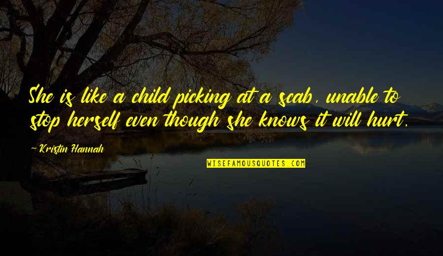 Hurt My Child Quotes By Kristin Hannah: She is like a child picking at a