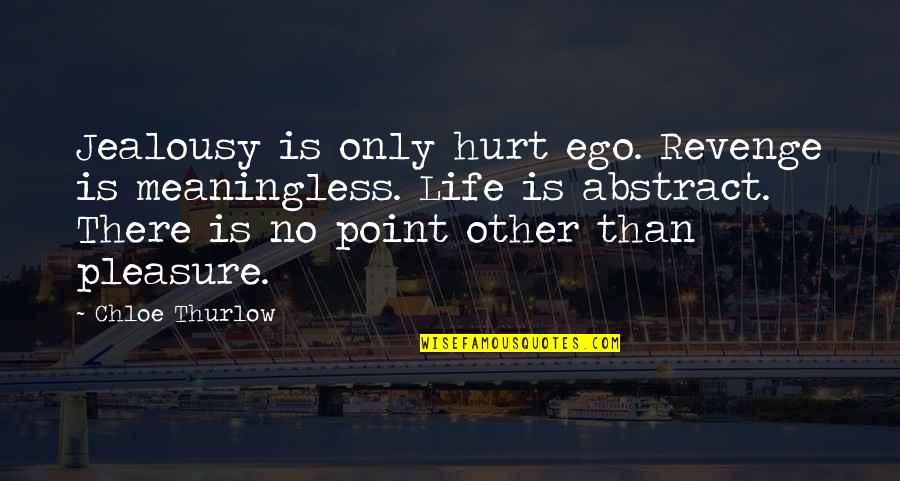 Hurt My Ego Quotes By Chloe Thurlow: Jealousy is only hurt ego. Revenge is meaningless. Hurt My Ego Quotes By Chloe Thurlow: Jealousy is only hurt ego. Revenge is meaningless.