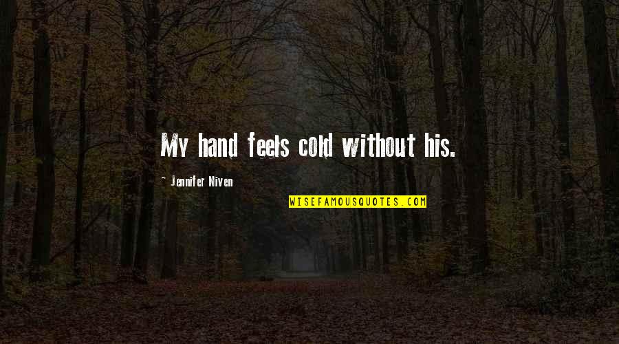 Hurt My Family Quotes By Jennifer Niven: My hand feels cold without his.