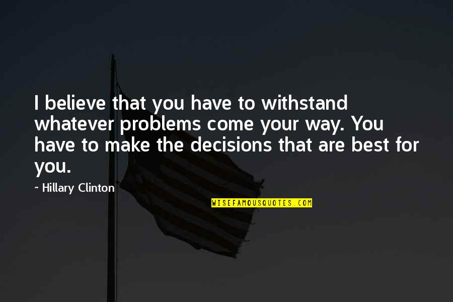 Hurt One Line Quotes By Hillary Clinton: I believe that you have to withstand whatever