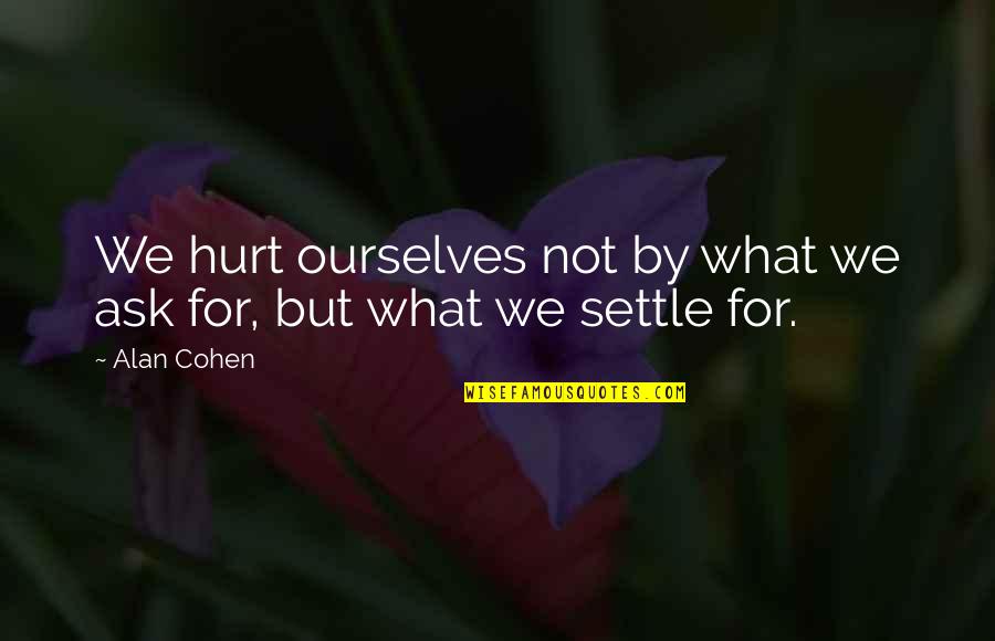 Hurt Ourselves Quotes By Alan Cohen: We hurt ourselves not by what we ask