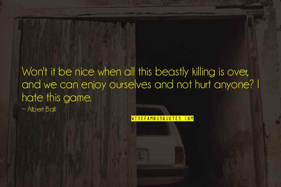 Hurt Ourselves Quotes By Albert Ball: Won't it be nice when all this beastly