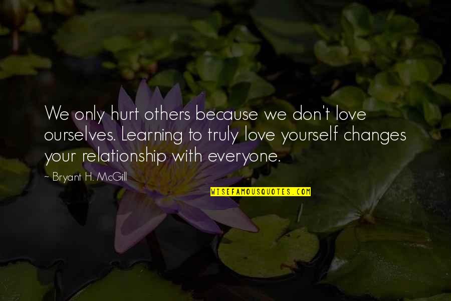 Hurt Ourselves Quotes By Bryant H. McGill: We only hurt others because we don't love