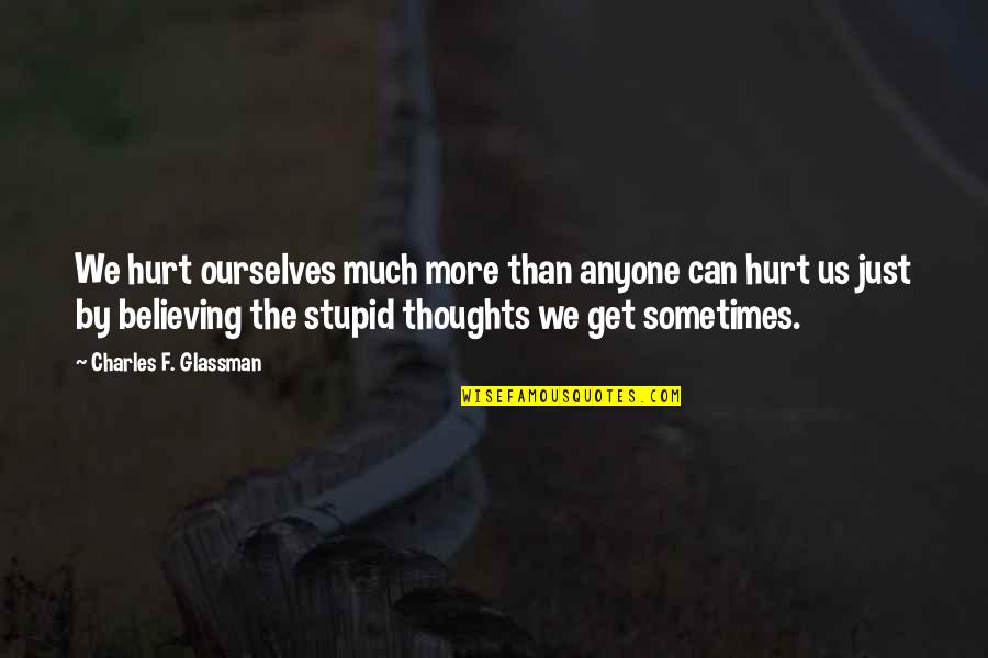 Hurt Ourselves Quotes By Charles F. Glassman: We hurt ourselves much more than anyone can