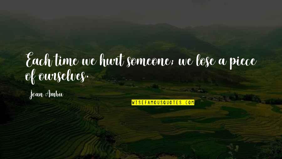 Hurt Ourselves Quotes By Joan Ambu: Each time we hurt someone; we lose a