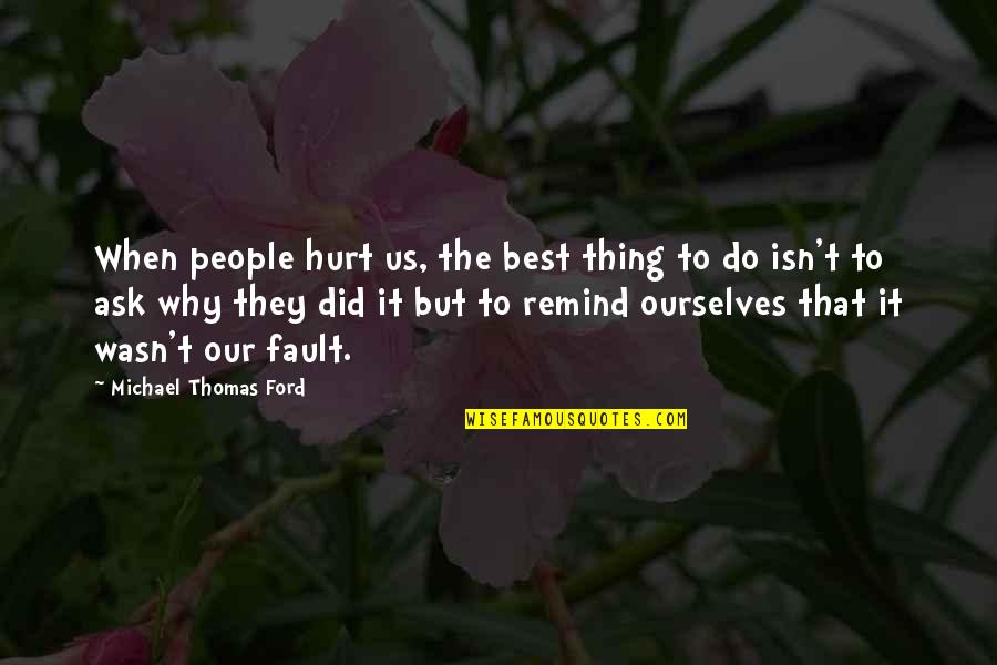 Hurt Ourselves Quotes By Michael Thomas Ford: When people hurt us, the best thing to