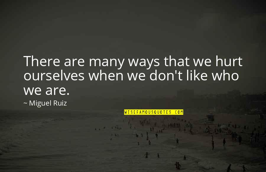 Hurt Ourselves Quotes By Miguel Ruiz: There are many ways that we hurt ourselves