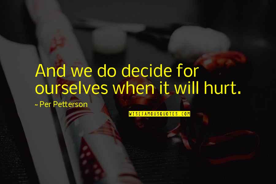 Hurt Ourselves Quotes By Per Petterson: And we do decide for ourselves when it