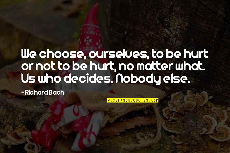 Hurt Ourselves Quotes By Richard Bach: We choose, ourselves, to be hurt or not Hurt Ourselves Quotes By Richard Bach: We choose, ourselves, to be hurt or not