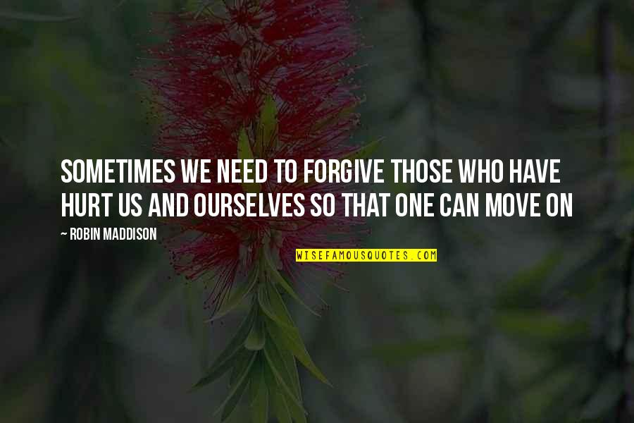 Hurt Ourselves Quotes By Robin Maddison: Sometimes we need to forgive those who have