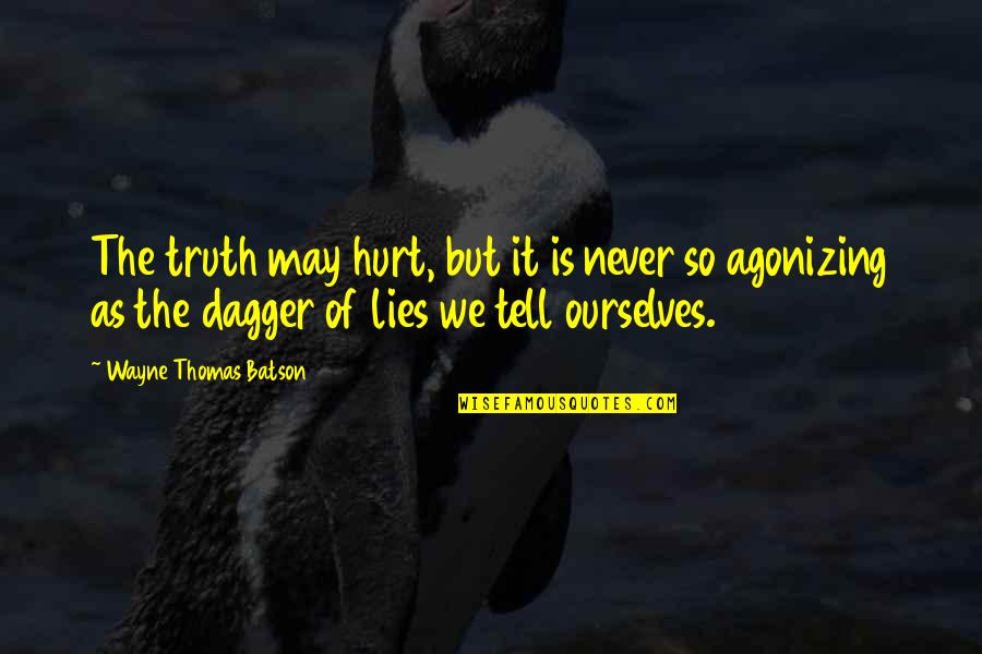 Hurt Ourselves Quotes By Wayne Thomas Batson: The truth may hurt, but it is never