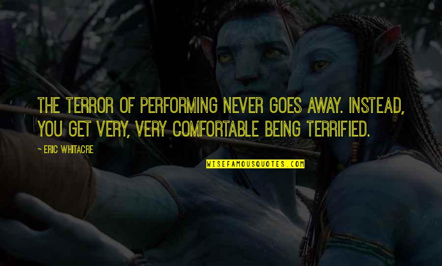 Hurt Pisces Quotes By Eric Whitacre: The terror of performing never goes away. Instead, Hurt Pisces Quotes By Eric Whitacre: The terror of performing never goes away. Instead,