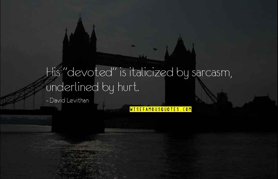 Hurt Quotes By David Levithan: His "devoted" is italicized by sarcasm, underlined by Hurt Quotes By David Levithan: His "devoted" is italicized by sarcasm, underlined by