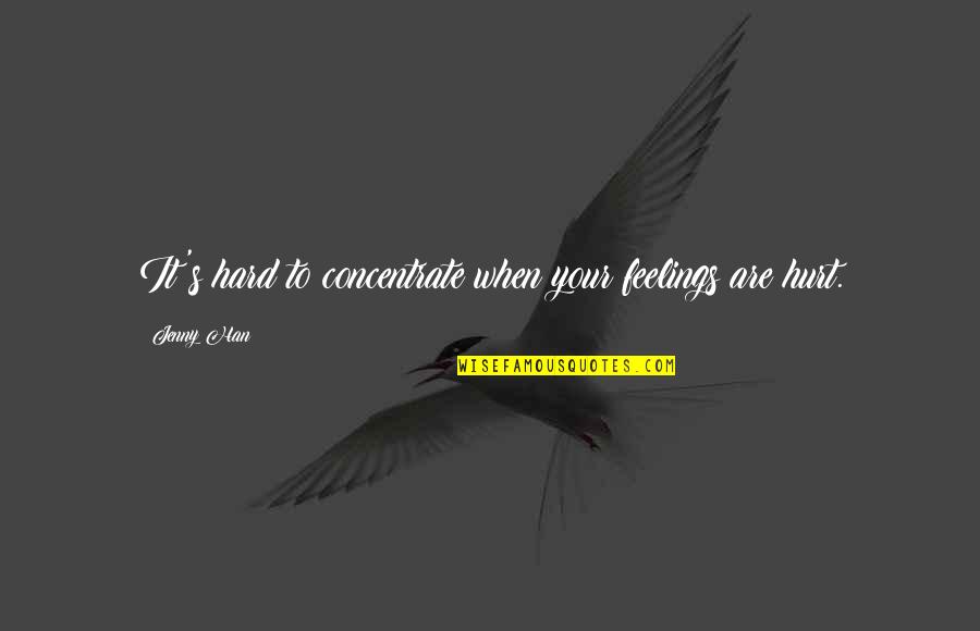Hurt Quotes By Jenny Han: It's hard to concentrate when your feelings are