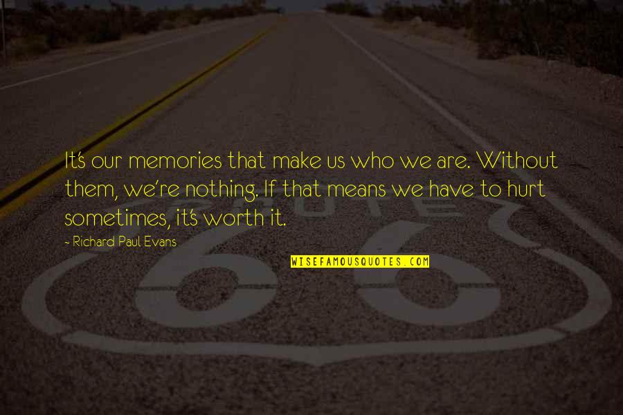 Hurt Quotes By Richard Paul Evans: It's our memories that make us who we Hurt Quotes By Richard Paul Evans: It's our memories that make us who we