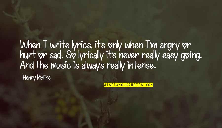 Hurt Sad Angry Quotes By Henry Rollins: When I write lyrics, it's only when I'm