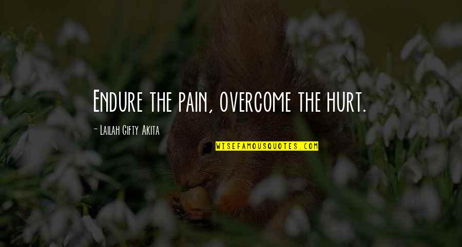 Hurt So Many Times Quotes By Lailah Gifty Akita: Endure the pain, overcome the hurt.