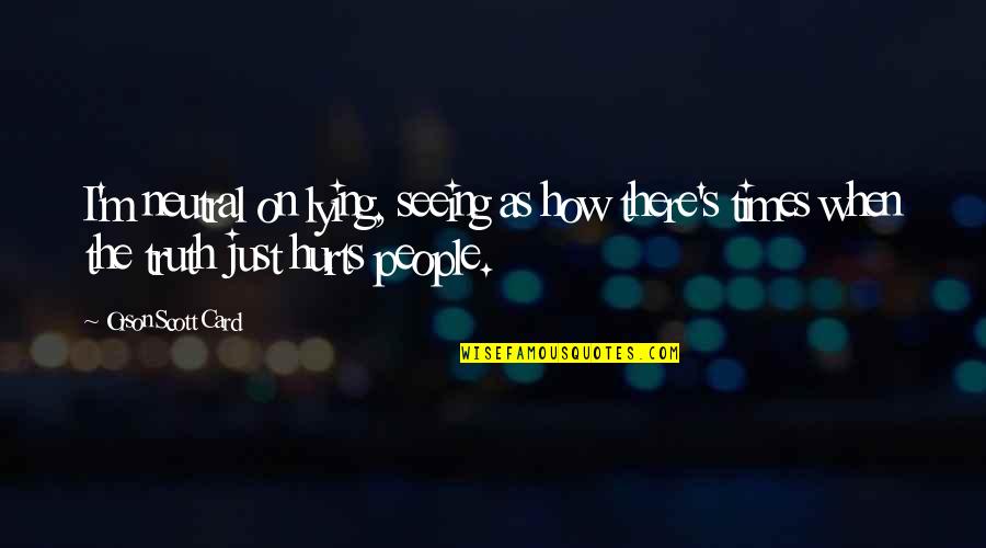 Hurt So Many Times Quotes By Orson Scott Card: I'm neutral on lying, seeing as how there's