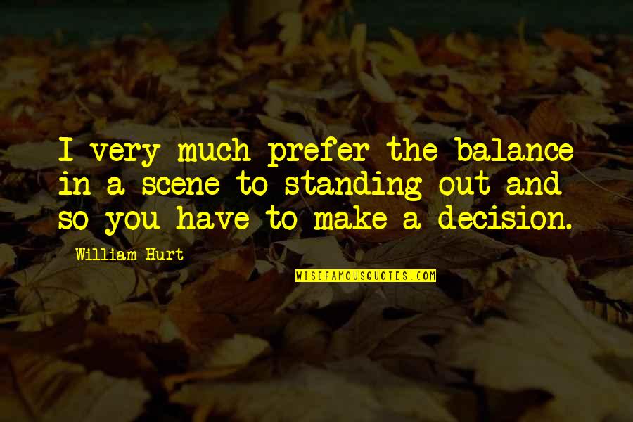 Hurt So Much Quotes By William Hurt: I very much prefer the balance in a Hurt So Much Quotes By William Hurt: I very much prefer the balance in a