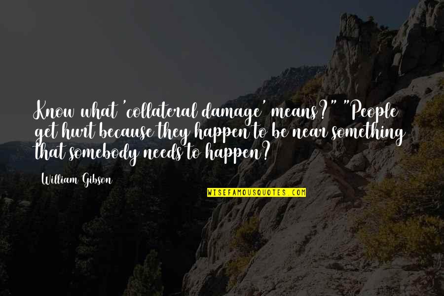Hurt Somebody Quotes By William Gibson: Know what 'collateral damage' means?" "People get hurt
