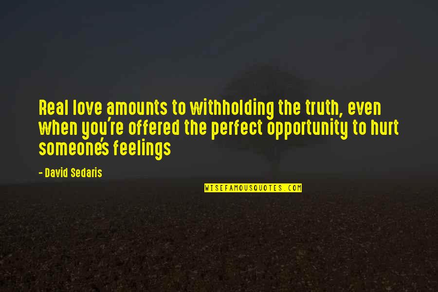 Hurt Someone You Love Quotes By David Sedaris: Real love amounts to withholding the truth, even Hurt Someone You Love Quotes By David Sedaris: Real love amounts to withholding the truth, even