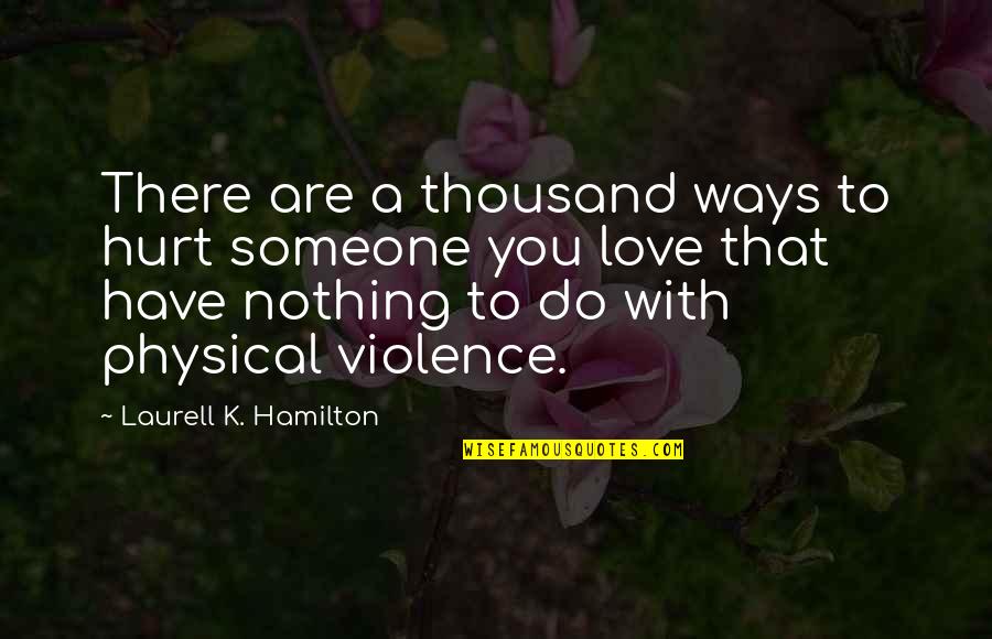Hurt Someone You Love Quotes By Laurell K. Hamilton: There are a thousand ways to hurt someone Hurt Someone You Love Quotes By Laurell K. Hamilton: There are a thousand ways to hurt someone