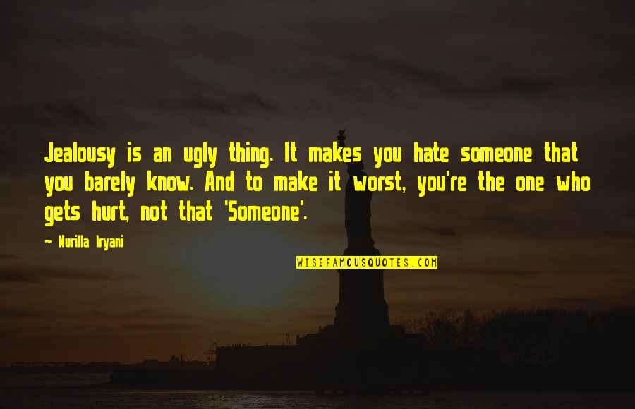 Hurt Someone You Love Quotes By Nurilla Iryani: Jealousy is an ugly thing. It makes you Hurt Someone You Love Quotes By Nurilla Iryani: Jealousy is an ugly thing. It makes you