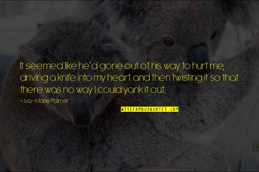 Hurt That Way Quotes By Iva-Marie Palmer: It seemed like he'd gone out of his