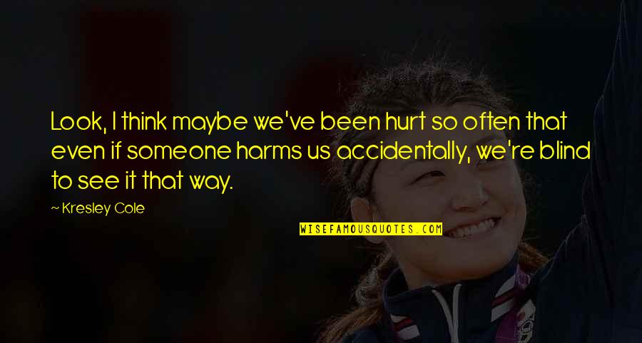 Hurt That Way Quotes By Kresley Cole: Look, I think maybe we've been hurt so