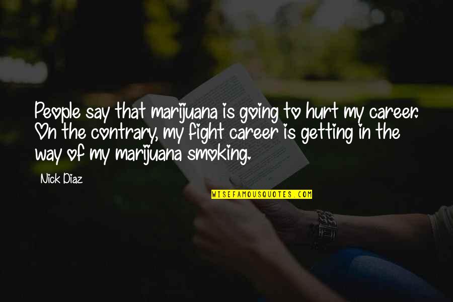 Hurt That Way Quotes By Nick Diaz: People say that marijuana is going to hurt