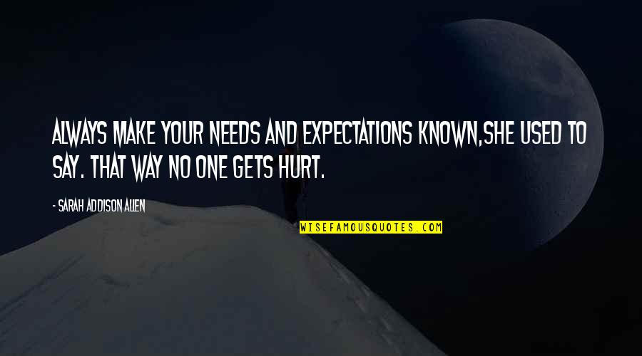 Hurt That Way Quotes By Sarah Addison Allen: Always make your needs and expectations known,she used