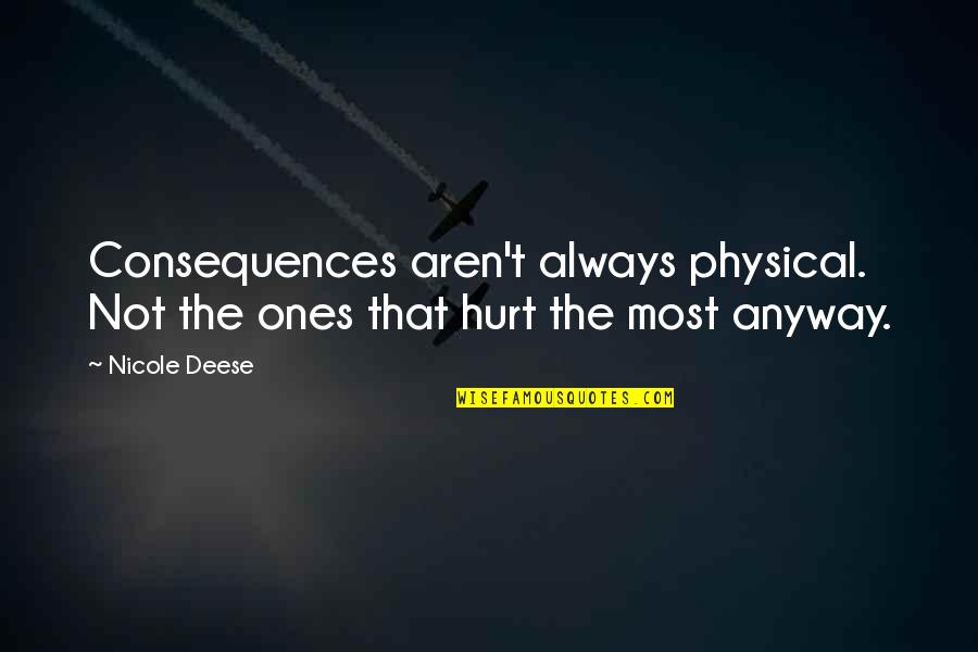 Hurt The Ones Quotes By Nicole Deese: Consequences aren't always physical. Not the ones that