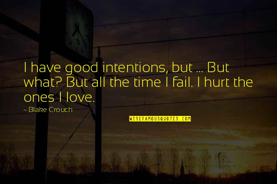 Hurt The Ones We Love Most Quotes By Blake Crouch: I have good intentions, but ... But what?