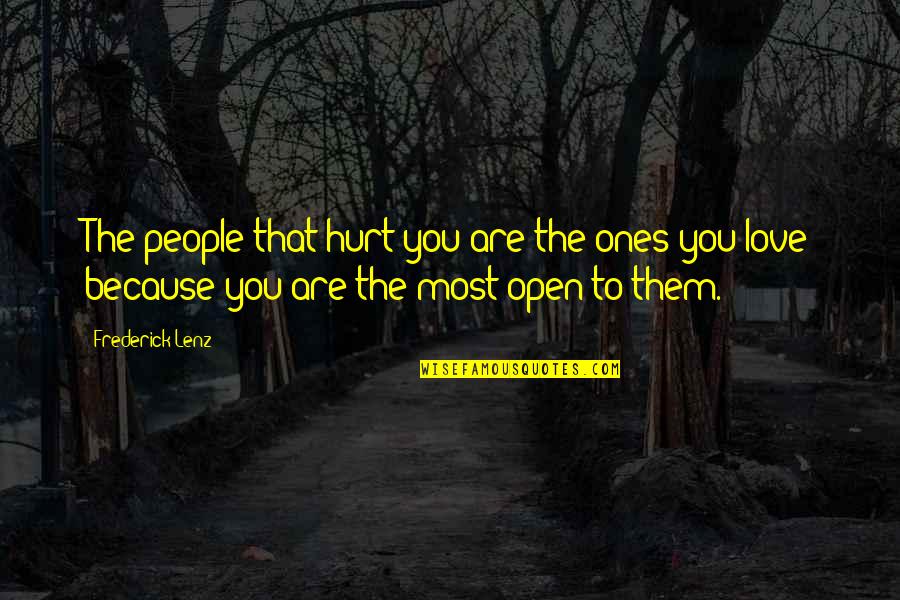 Hurt The Ones We Love Most Quotes By Frederick Lenz: The people that hurt you are the ones