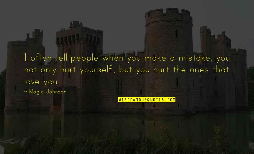 Hurt The Ones We Love Most Quotes By Magic Johnson: I often tell people when you make a