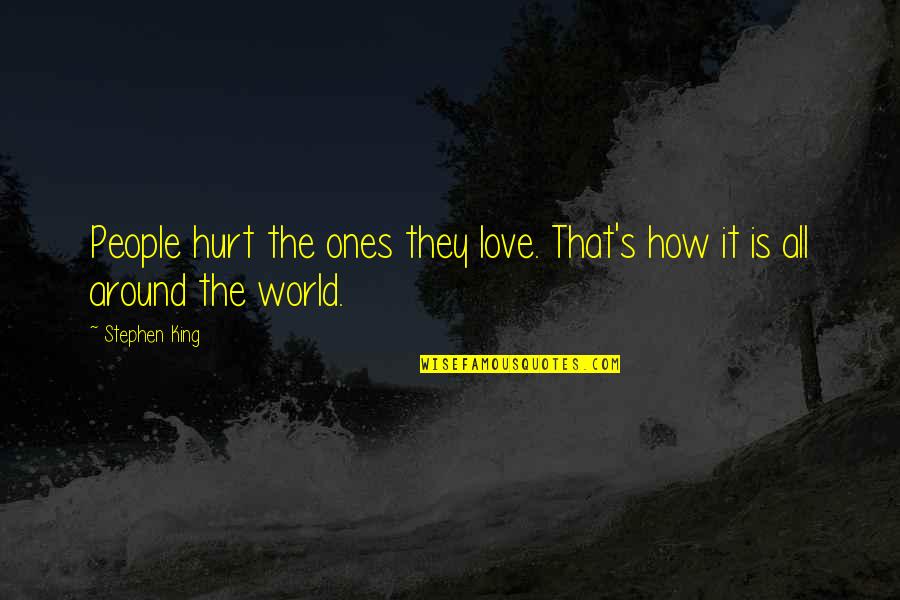 Hurt The Ones We Love Most Quotes By Stephen King: People hurt the ones they love. That's how