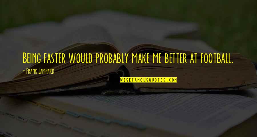 Hurt The Person You Love Quotes By Frank Lampard: Being faster would probably make me better at