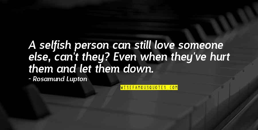 Hurt The Person You Love Quotes By Rosamund Lupton: A selfish person can still love someone else,