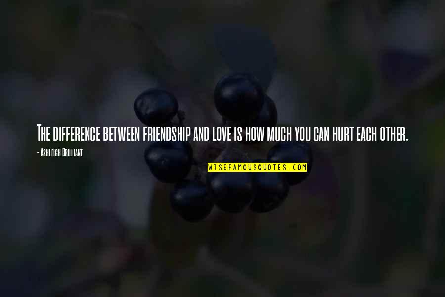 Hurt The Quotes By Ashleigh Brilliant: The difference between friendship and love is how