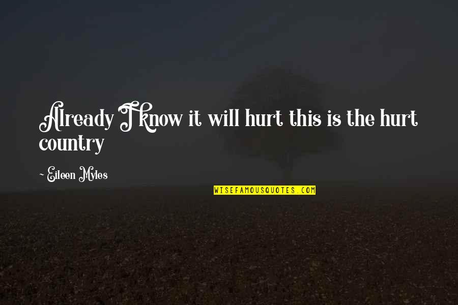 Hurt The Quotes By Eileen Myles: Already I know it will hurt this is Hurt The Quotes By Eileen Myles: Already I know it will hurt this is