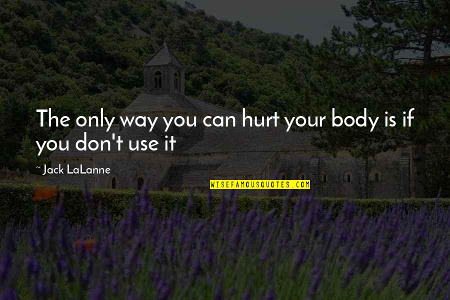 Hurt The Quotes By Jack LaLanne: The only way you can hurt your body