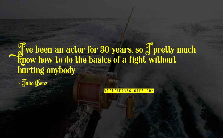 Hurt The Quotes By Julie Benz: I've been an actor for 30 years, so Hurt The Quotes By Julie Benz: I've been an actor for 30 years, so