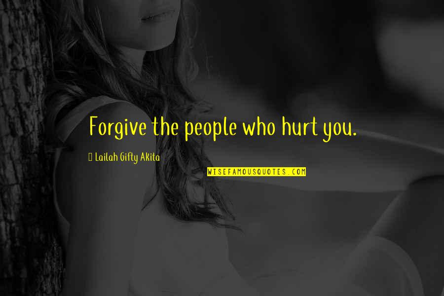 Hurt The Quotes By Lailah Gifty Akita: Forgive the people who hurt you.