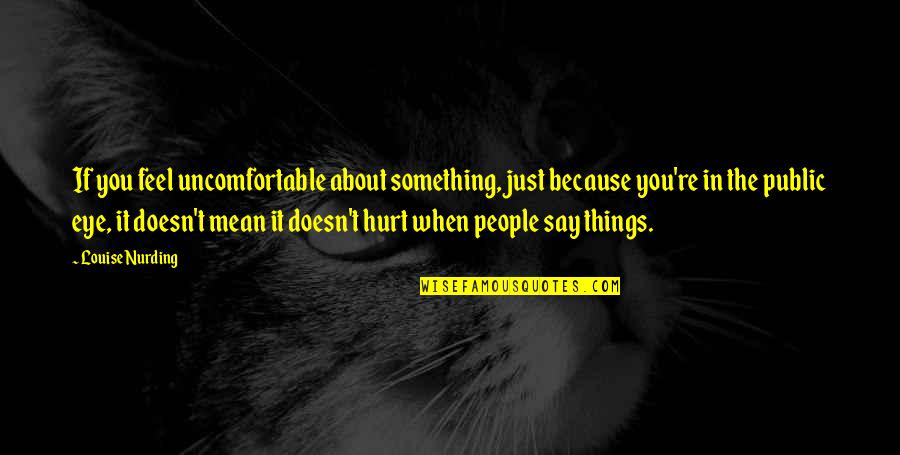 Hurt The Quotes By Louise Nurding: If you feel uncomfortable about something, just because