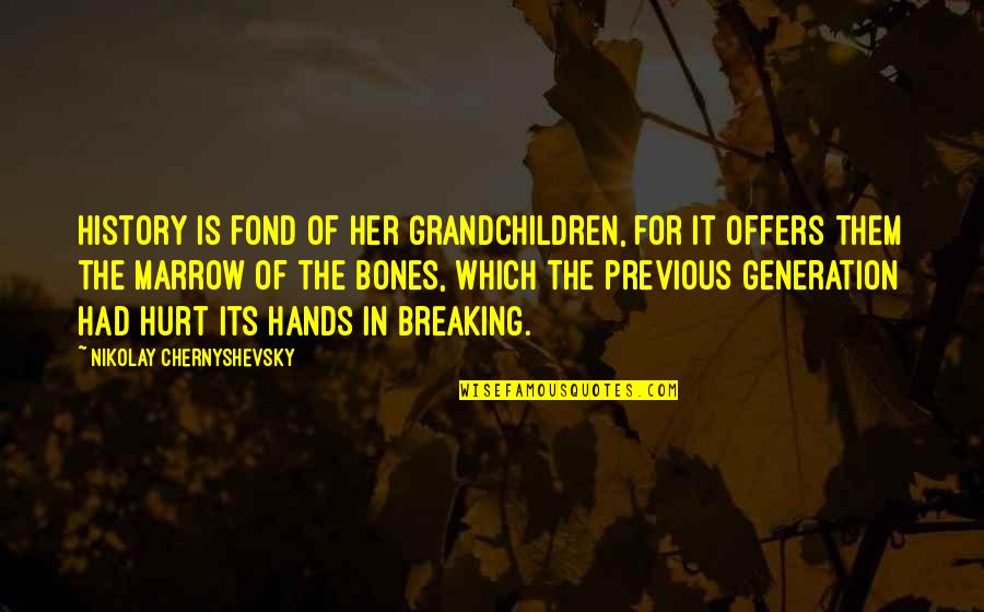 Hurt The Quotes By Nikolay Chernyshevsky: History is fond of her grandchildren, for it