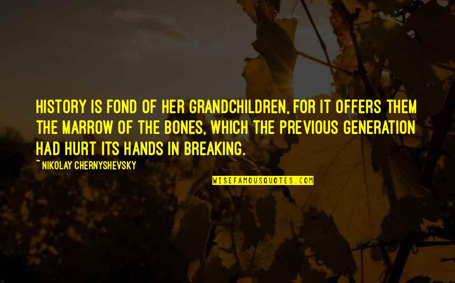 Hurt The Quotes By Nikolay Chernyshevsky: History is fond of her grandchildren, for it Hurt The Quotes By Nikolay Chernyshevsky: History is fond of her grandchildren, for it
