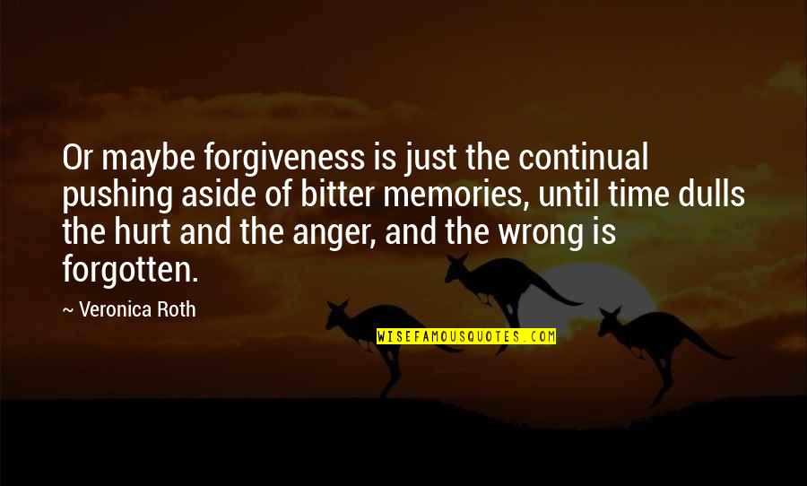 Hurt The Quotes By Veronica Roth: Or maybe forgiveness is just the continual pushing