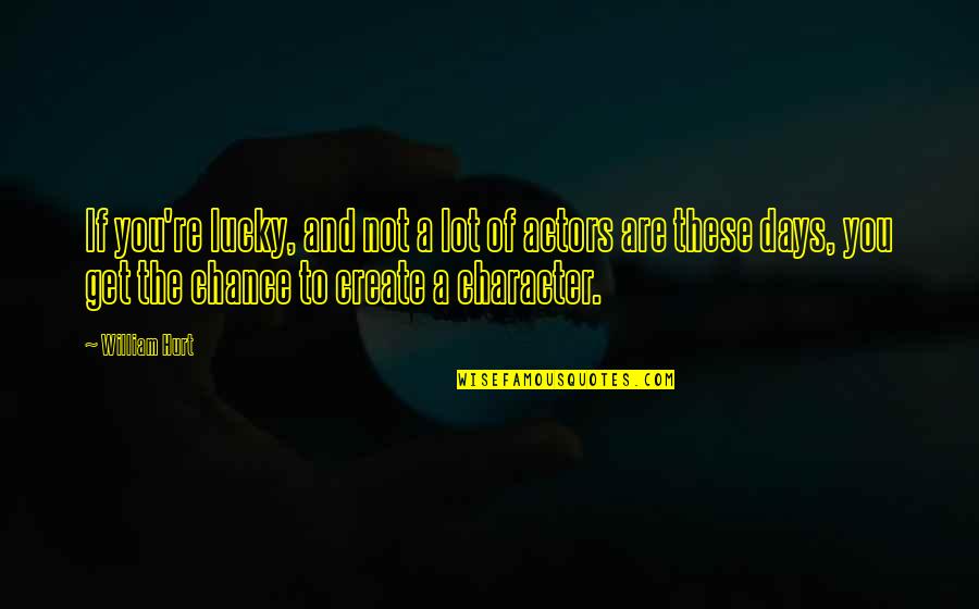 Hurt The Quotes By William Hurt: If you're lucky, and not a lot of